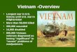 Vietnam -Overview Longest war in U.S. history until U.S. war in Aftghanistan More than 58,000 killed 300,000 wounded 14,000 disabled 800,000 Vietnam veterans