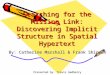 Searching for the Missing Link: Discovering Implicit Structure in Spatial Hypertext By: Catherine Marshall & Frank Shipman Presented by: Travis Gadberry