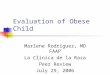 Evaluation of Obese Child Marlene Rodriguez, MD FAAP La Clinica de la Raza Peer Review July 29, 2006