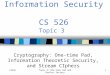 CS526Topic 3: One-time Pad and Perfect Secrecy 1 Information Security CS 526 Topic 3 Cryptography: One-time Pad, Information Theoretic Security, and Stream