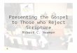 Presenting the Gospel to Those who Reject Scripture Robert C. Newman