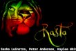Sasha Luinstra, Peter Anderson, Kaylee White. Rastafarianism is a monotheistic religion, they call their God, Jah  atch?v=Hd1CQEtrQMY
