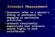 Interest Measurement Interests refer to a person’s liking or preference for engaging in particular activities. research consistently demonstrate that interests