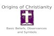 Origins of Christianity Basic Beliefs, Observances and Symbols
