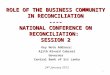 ROLE OF THE BUSINESS COMMUNITY IN RECONCILIATION ---- NATIONAL CONFERENCE ON RECONCILIATION: SESSION 2 Key Note Address: Ajith Nivard Cabraal Governor