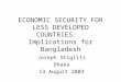 ECONOMIC SECURITY FOR LESS DEVELOPED COUNTRIES: Implications for Bangladesh Joseph Stiglitz Dhaka 13 August 2003