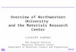 MRSEC Overview of Northwestern University and the Materials Research Center Lincoln Lauhon RET Program Director Materials Research Center Department of