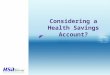 Considering a Health Savings Account?. 2 Basic HSA Plan Concept Part 1: High Deductible Health Plan Part 2: Health Savings Account Made by: Employer,