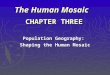 The Human Mosaic CHAPTER THREE Population Geography: Shaping the Human Mosaic