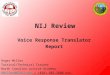 NIJ Review Voice Response Translator Report Roger Miller Tactical/Technical Trainer North Carolina Justice Academy RMiller@NCDOJ.govRMiller@NCDOJ.gov