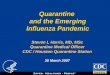 Quarantine TM Quarantine and the Emerging Influenza Pandemic Steven L Harris, MD, MSc Quarantine Medical Officer CDC / Houston Quarantine Station 30 March