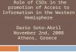Role of CSOs in the promotion of Access to Information in the Western Hemisphere Dario Soto-Abril November 2nd, 2008 Athens, Greece
