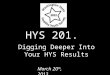 HYS 201. Digging Deeper Into Your HYS Results March 20 th, 2013
