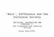 ‘Race’, Difference and the Inclusive Society INCLUSION, INTEGRATION AND COHESION II: The Integrated and Cohesive Society Peter Ratcliffe