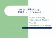Arts History 1900 – present 20 th Century Classical Music Jazz Modern Day Music
