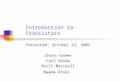 Introduction to Transistors Presented: October 23, 2001 Chris Green Carl Hanna Ancil Marshall Kwame Ofori