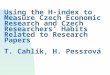 Using the H-index to Measure Czech Economic Research and Czech Researchers’ Habits Related to Research Papers T. Cahlík, H. Pessrová