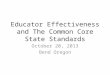 Educator Effectiveness and The Common Core State Standards October 20, 2013 Bend Oregon