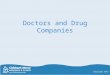Doctors and Drug Companies Copyright 2011. The Problem Drug companies spend a lot of money to influence doctors’ prescribing patterns It works This leads