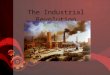 The Industrial Revolution. Ind. Rev. in England (18 th C.) Industrial rev. triggered by changes in agriculture – Consolidation: wealthy landowners bought