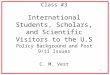 1 Class #3 International Students, Scholars, and Scientific Visitors to the U.S Policy Background and Post 9/11 Issues C. M. Vest