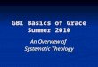 GBI Basics of Grace Summer 2010 An Overview of Systematic Theology