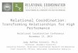 Relational Coordination: Transforming Relationships for High Performance Relational Coordination Conference November 13, 2014 Jody Hoffer Gittell, Ph.D
