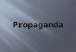 Propaganda: An extreme form of persuasion for the purpose of getting people to do certain things or think a certain way. Propaganda appeals to emotions