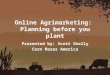 Online Agrimarketing: Planning before you plant Presented by: Scott Skelly Corn Mazes America