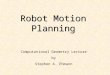 Robot Motion Planning Computational Geometry Lecture by Stephen A. Ehmann