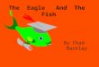 The Eagle And The Fish By Chad Barklay. One day a fish was almost out of his high school