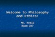 Welcome to Philosophy and Ethics! Ms. Krall Room 347