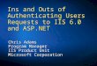 Ins and Outs of Authenticating Users Requests to IIS 6.0 and ASP.NET Chris Adams Program Manager IIS Product Unit Microsoft Corporation
