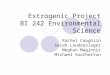Estrogenic Project BI 242 Environmental Science Rachel Coughlin Sarah Laudenslager Meghan Maginnis Michael Southerton
