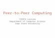 Peer-to-Peer Computing CS587x Lecture Department of Computer Science Iowa State University