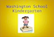 Washington School Kindergarten. The Kindergarten Year A year of tremendous growth Focus on the whole child in kindergarten Foster academic, social, emotional