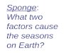Sponge: What two factors cause the seasons on Earth?
