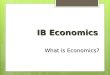 IB Economics What is Economics?. Section One Structure Unit one has four core sub-topics and one HL extension The foundation of Economics is an introduction