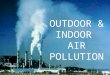 OUTDOOR & INDOOR AIR POLLUTION. Outdoor Air Pollution