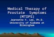 Medical Therapy of Prostate Symptoms (MTOPS) Jeannette Y. Lee, Ph.D. University of Alabama at Birmingham