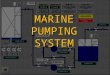 MARINE PUMPING SYSTEM. SPECIFIC LEARNING OBJECTIVES: At the end of this topic you are expected to learn: – Principles of Marine Pumping Systems – State