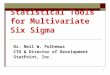 1 Statistical Tools for Multivariate Six Sigma Dr. Neil W. Polhemus CTO & Director of Development StatPoint, Inc
