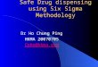 Safe Drug dispensing using Six Sigma Methodology Dr Ho Chung Ping HKMA 20070705 Cpho@hkma.org