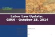 Labor Law Update: GIRN – October 15, 2014 Stefan Jan Marculewicz, Esq. Littler Mendelson, P.C. Washington, DC Office 202.423.2415 smarculewicz@littler.com