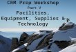 CRM Prep Workshop Part V Facilities, Equipment, Supplies & Technology