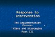 Response to Intervention The Implementation Process “Plans and Strategies” Part III