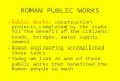 ROMAN PUBLIC WORKS Public Works: construction projects completed by the state for the benefit of the citizens: roads, bridges, water supply, sewers. Roman