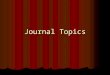 Journal Topics. Journal Guidelines Before each entry, write the date. August 31 st ; Monday, August 31 st ; or 8/31 is fine as long as it is there. Before