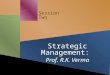 Session Two Strategic Management: Prof. R.K. Verma