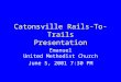 Catonsville Rails-To-Trails Presentation Emanuel United Methodist Church June 5, 2001 7:30 PM